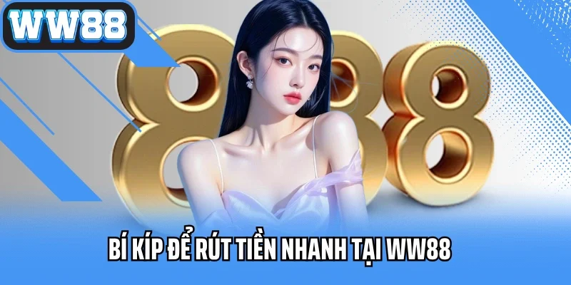 Bí kíp để rút tiền nhanh tại WW88