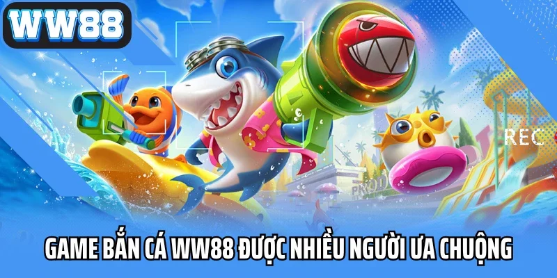 Các game bắn cá WW88 được nhiều người ưa chuộng