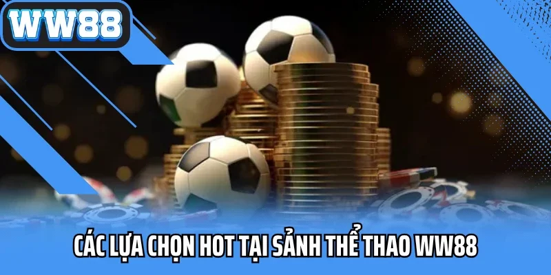 Các lựa chọn hot tại sảnh thể thao WW88