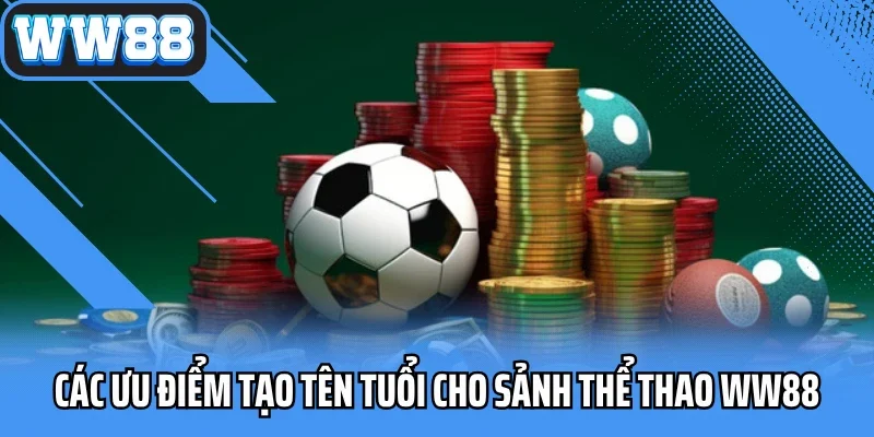 Các ưu điểm tạo tên tuổi cho sảnh thể thao WW88