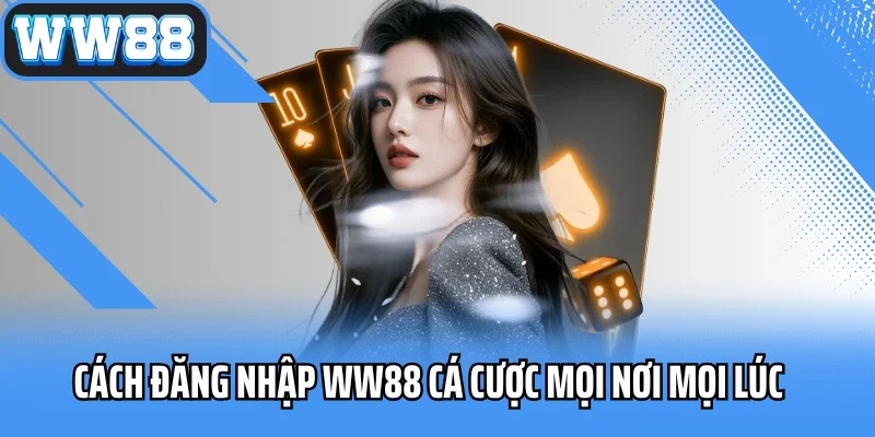 Cách đăng nhập WW88 cá cược mọi nơi mọi lúc