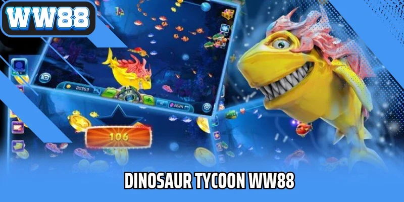 Dinosaur Tycoon WW88 – Game Bắn Cá Siêu Hot, Giải Trí Cực Đã