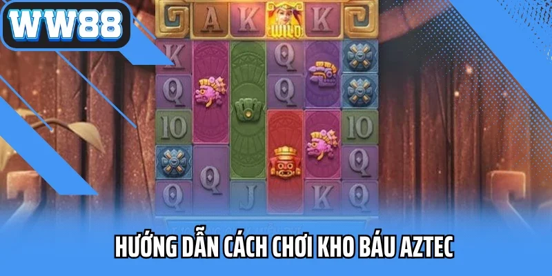 Hướng dẫn cách chơi Kho báu Aztec