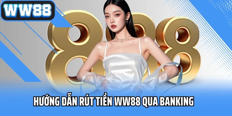 Hướng dẫn rút tiền WW88 qua banking