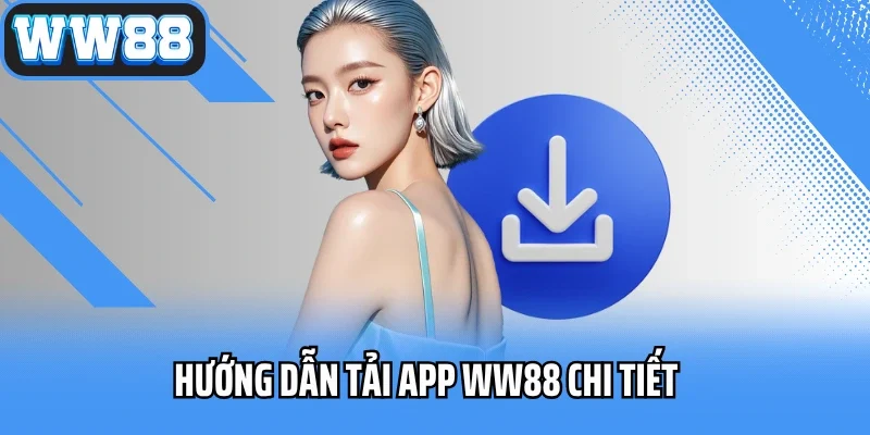 Hướng dẫn tải app WW88 chi tiết