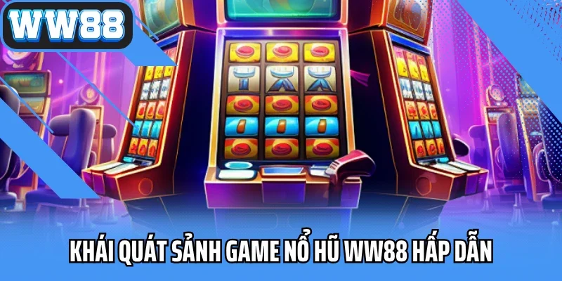 Khái quát sảnh game nổ hũ WW88 hấp dẫn