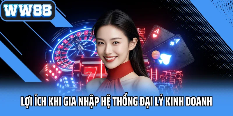 Lợi ích khi gia nhập hệ thống đại lý kinh doanh