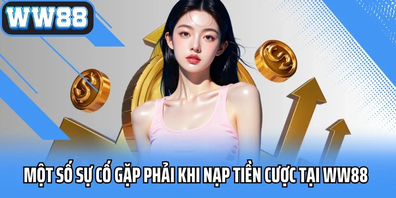 Một số sự cố gặp phải khi nạp tiền cược tại WW88