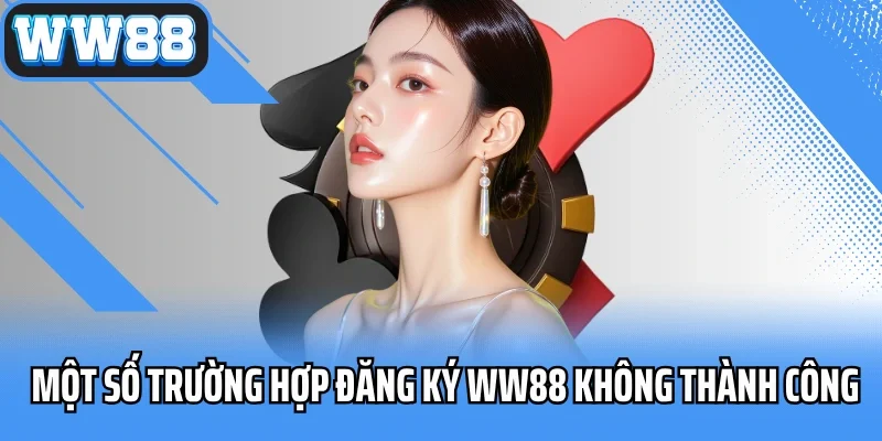 Một số trường hợp đăng ký WW88 không thành công