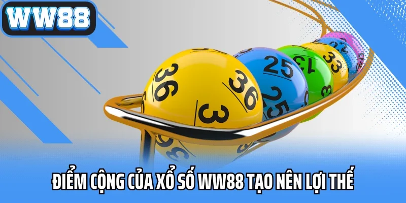 Những điểm cộng của xổ số WW88 tạo nên lợi thế cạnh tranh