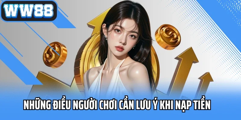 Những điều người chơi cần lưu ý khi nạp tiền WW88