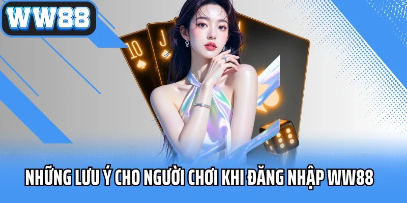 Những lưu ý cho người chơi khi đăng nhập WW88