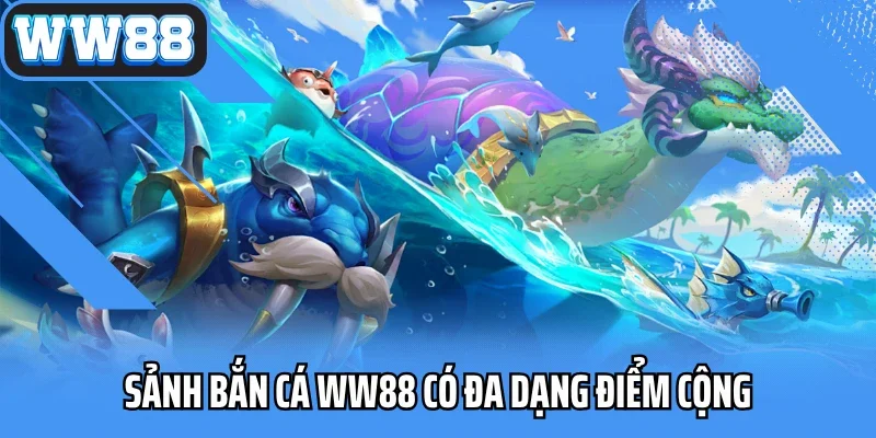 Sảnh bắn cá WW88 có đa dạng điểm cộng