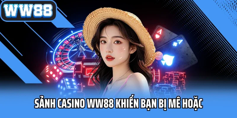 Sảnh casino WW88 khiến bạn bị mê hoặc