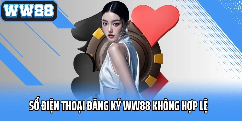 Số điện thoại đăng ký WW88 không hợp lệ