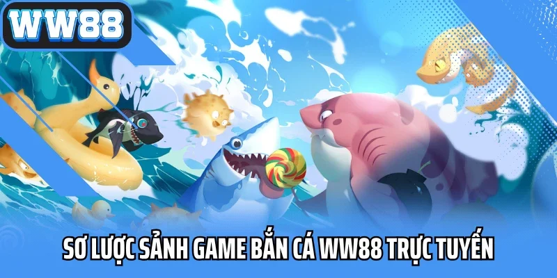 Sơ lược sảnh game bắn cá WW88 trực tuyến