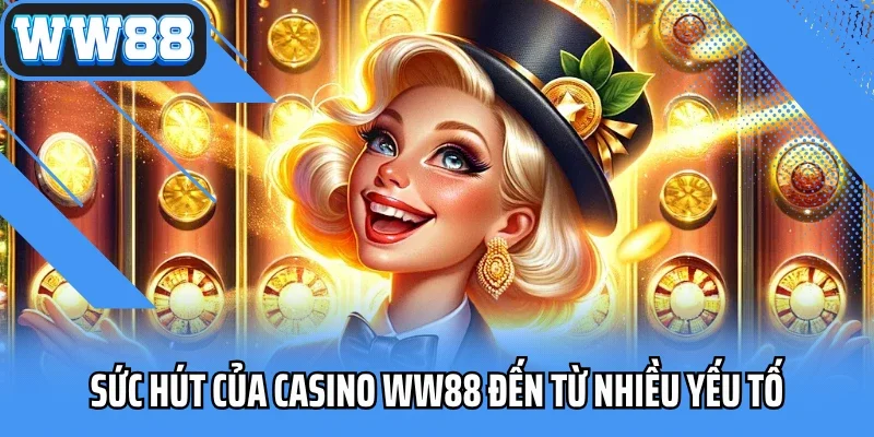 Sức hút của casino WW88 đến từ nhiều yếu tố