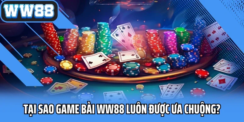 Tại sao game bài WW88 luôn được ưa chuộng?