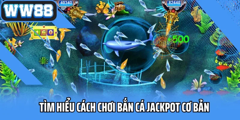 Tìm hiểu cách chơi bắn cá Jackpot cơ bản