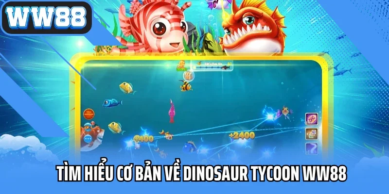 Tìm hiểu cơ bản về Dinosaur Tycoon ww88