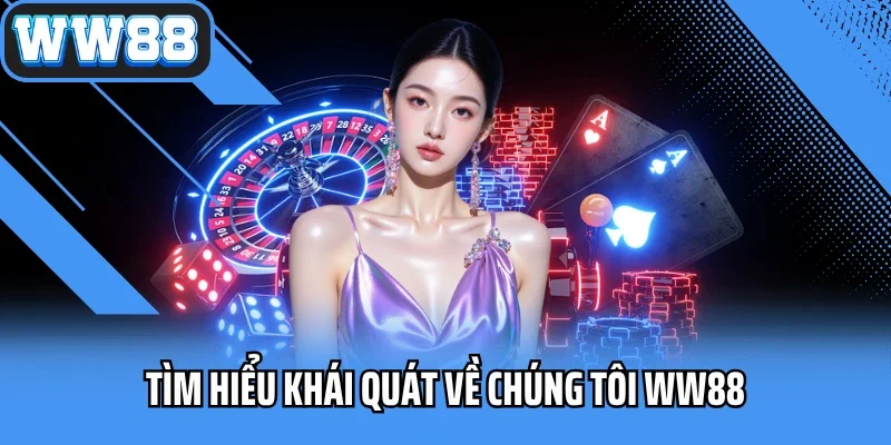 Tìm hiểu khái quát về chúng tôi WW88