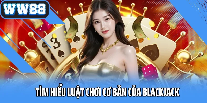 Tìm hiểu luật chơi cơ bản của Blackjack
