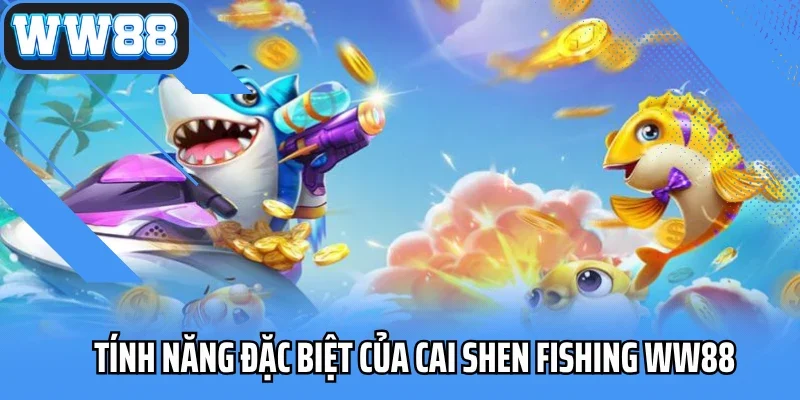 Tính năng đặc biệt của Cai Shen Fishing WW88
